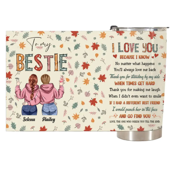 Bestie I Love You No Matter What - Personalized Tumbler Gift For Besties, Sisters.