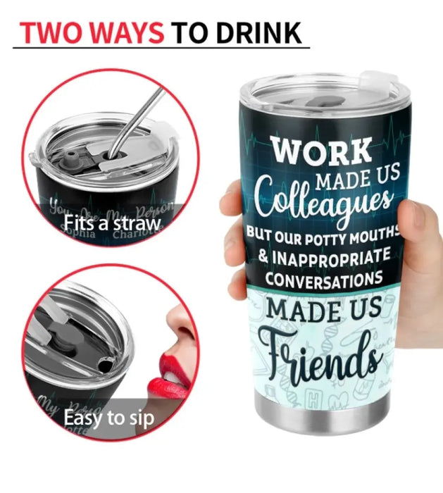 Work Made Us Colleagues - Personalized Tumbler - Gift For Best Friends