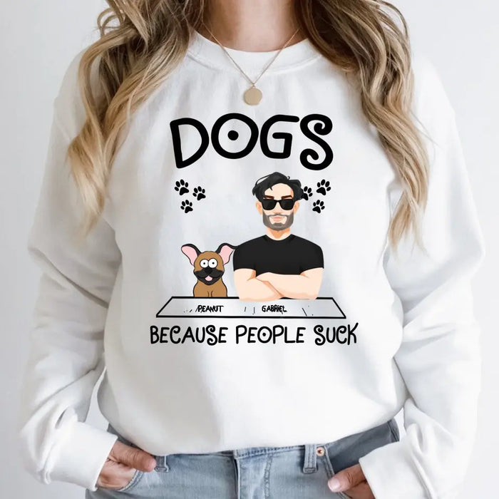 Dogs Because People Suck - Personalized Sweatshirt - Gift For Dog Lovers