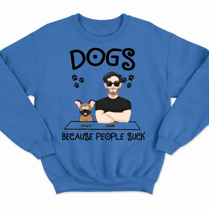 Dogs Because People Suck - Personalized Sweatshirt - Gift For Dog Lovers
