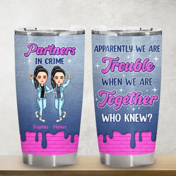 Apparently We Are Trouble When We Are Together - Personalized Tumbler - Gift For Best Friends