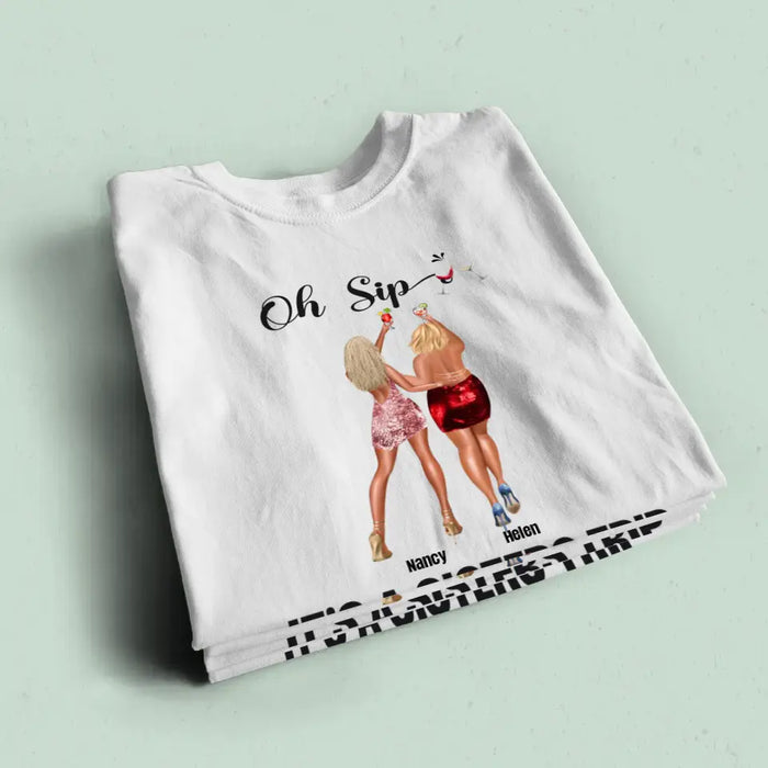 Oh Sip It's A Sisters Trip - Personalized Shirt - Gift For Friends, Sisters