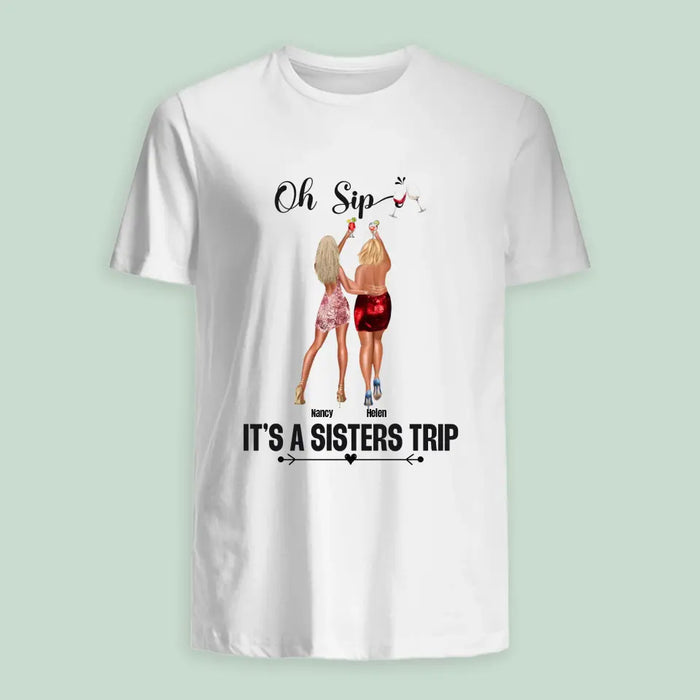 Oh Sip It's A Sisters Trip - Personalized Shirt - Gift For Friends, Sisters