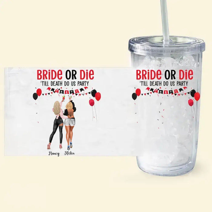 Bride Or Die Till Death Do Us Party- Personalized Acrylic Insulated Tumbler With Straw - Gift For Best Friends