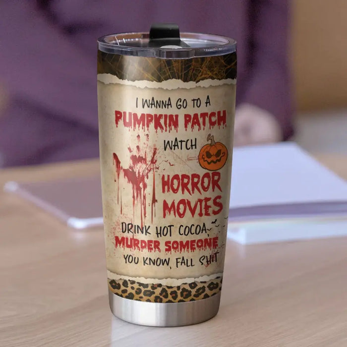 I Wanna Go To A Pumpkin Patch - Personalized Tumbler - Halloween Gift For Friends, Woman