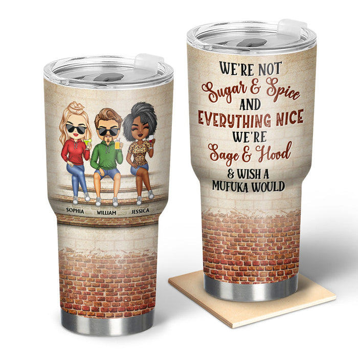 We're Not Sugar And Spice And Everything Nice We're Sage And Hood Best Friends - Bestie BFF Gift - Personalized Custom 30 Oz Tumbler