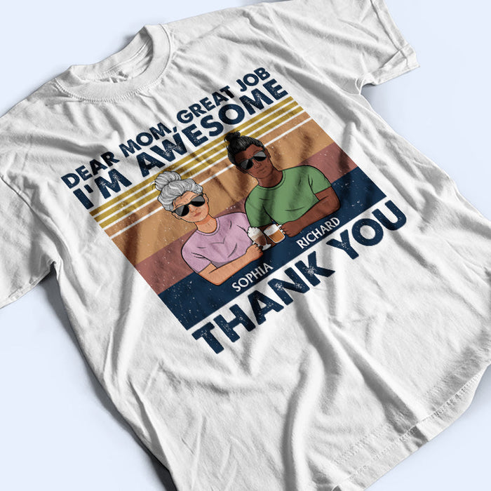 Dear Mom Great Job I'm Awesome Thank You - Mother Gift - Personalized Custom T Shirt